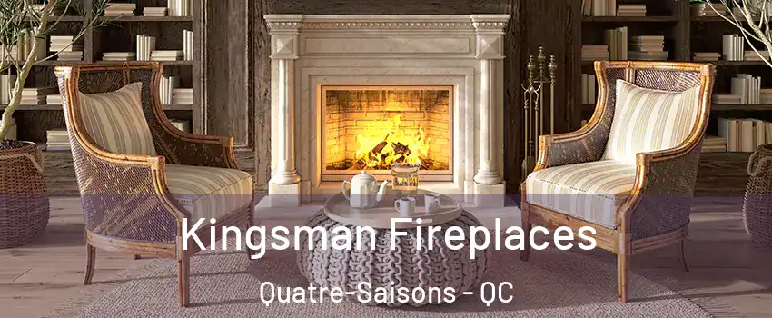  Kingsman Fireplaces Quatre-Saisons - QC