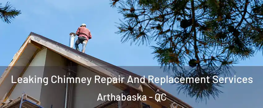  Leaking Chimney Repair And Replacement Services Arthabaska - QC