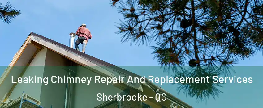  Leaking Chimney Repair And Replacement Services Sherbrooke - QC