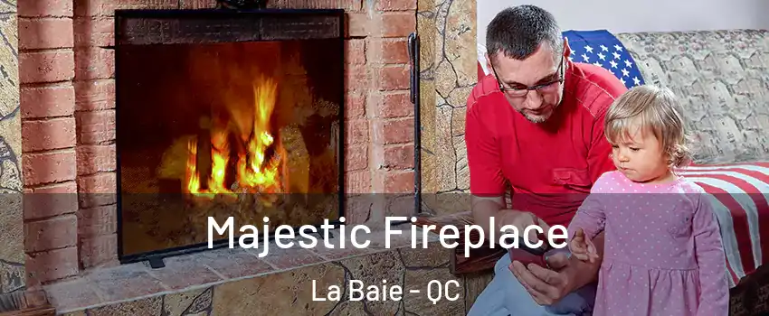  Majestic Fireplace La Baie - QC