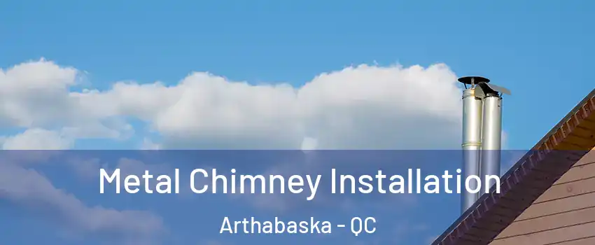  Metal Chimney Installation Arthabaska - QC