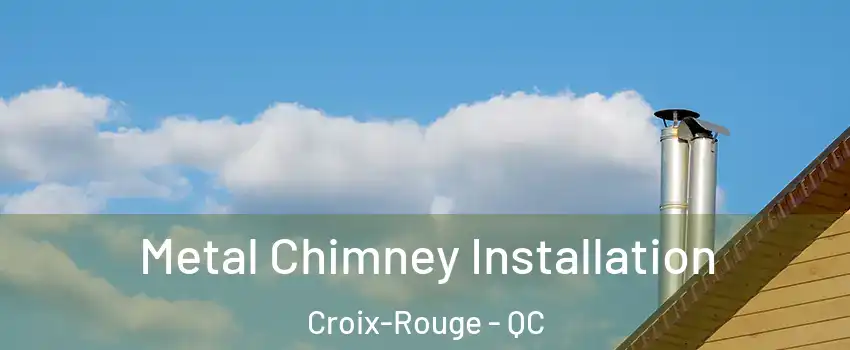  Metal Chimney Installation Croix-Rouge - QC