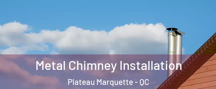  Metal Chimney Installation Plateau Marquette - QC