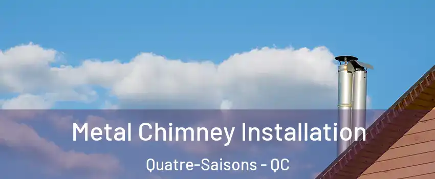  Metal Chimney Installation Quatre-Saisons - QC