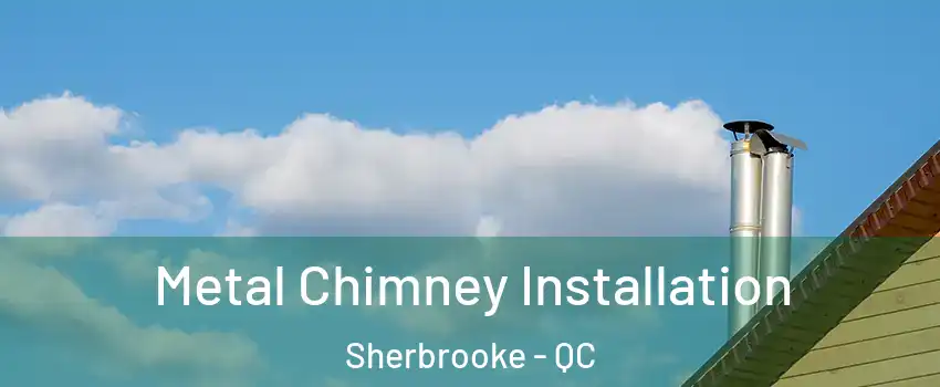  Metal Chimney Installation Sherbrooke - QC