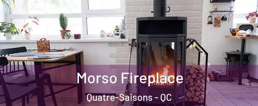  Morso Fireplace Quatre-Saisons - QC