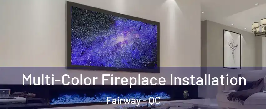  Multi-Color Fireplace Installation Fairway - QC