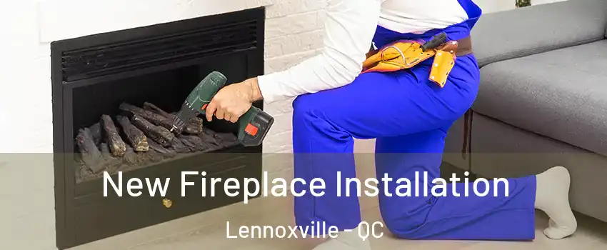 New Fireplace Installation Lennoxville - QC