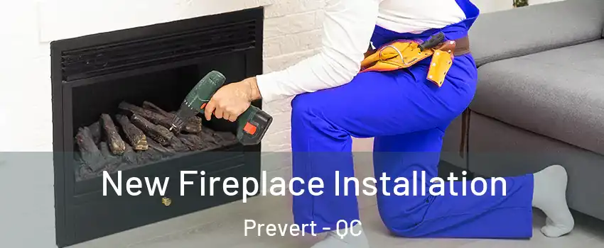  New Fireplace Installation Prevert - QC