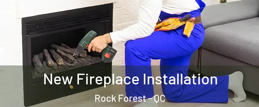  New Fireplace Installation Rock Forest - QC