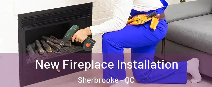  New Fireplace Installation Sherbrooke - QC