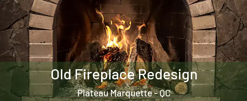  Old Fireplace Redesign Plateau Marquette - QC