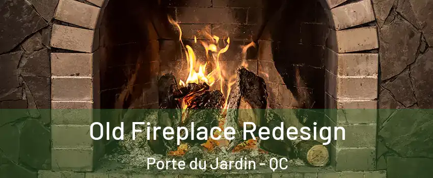  Old Fireplace Redesign Porte du Jardin - QC
