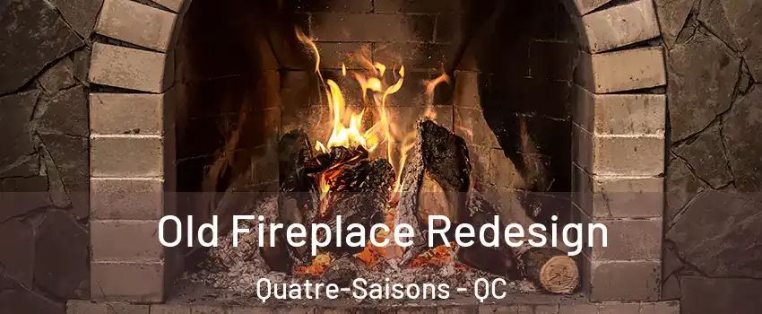  Old Fireplace Redesign Quatre-Saisons - QC