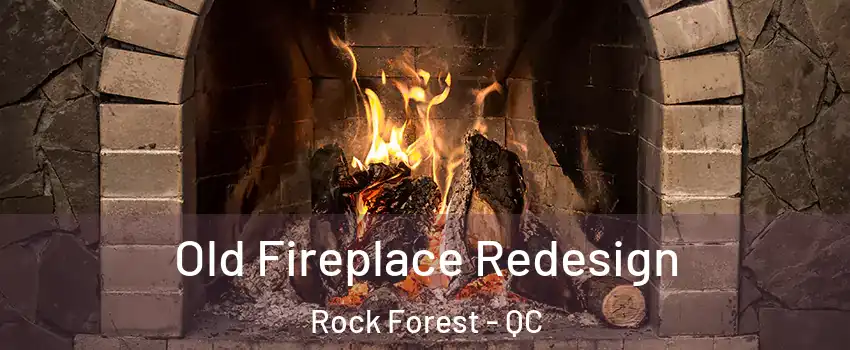  Old Fireplace Redesign Rock Forest - QC