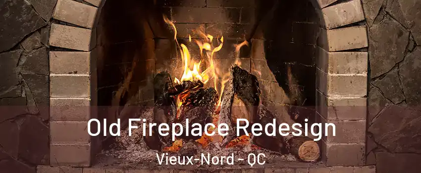  Old Fireplace Redesign Vieux-Nord - QC