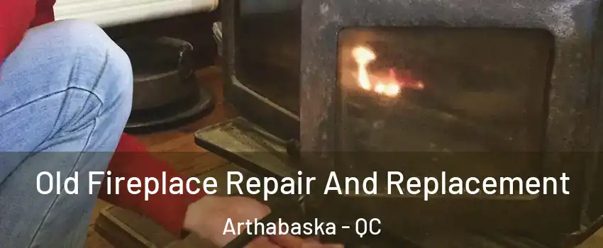  Old Fireplace Repair And Replacement Arthabaska - QC