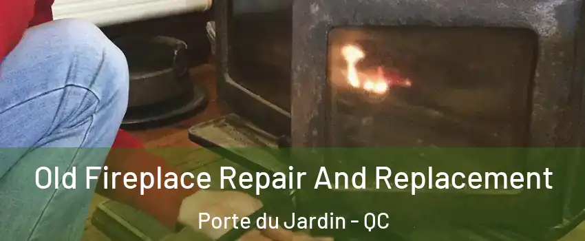 Old Fireplace Repair And Replacement Porte du Jardin - QC