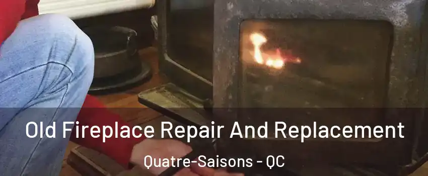  Old Fireplace Repair And Replacement Quatre-Saisons - QC