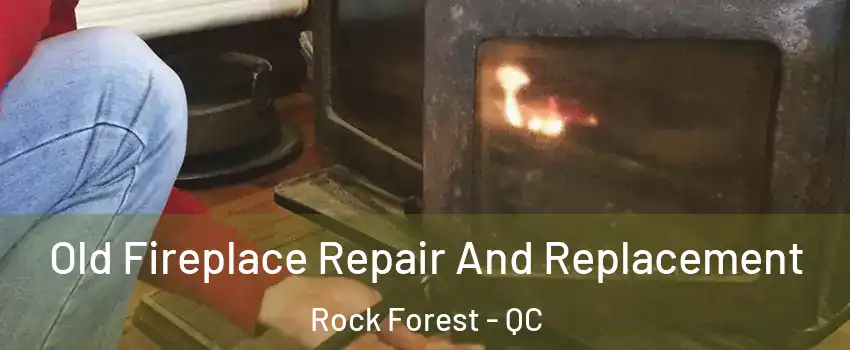  Old Fireplace Repair And Replacement Rock Forest - QC