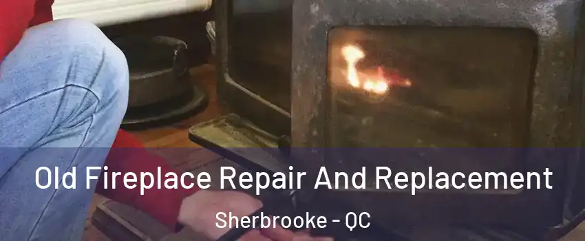  Old Fireplace Repair And Replacement Sherbrooke - QC