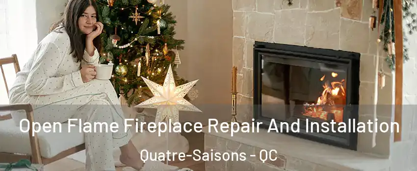  Open Flame Fireplace Repair And Installation Quatre-Saisons - QC