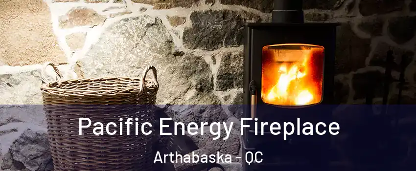  Pacific Energy Fireplace Arthabaska - QC