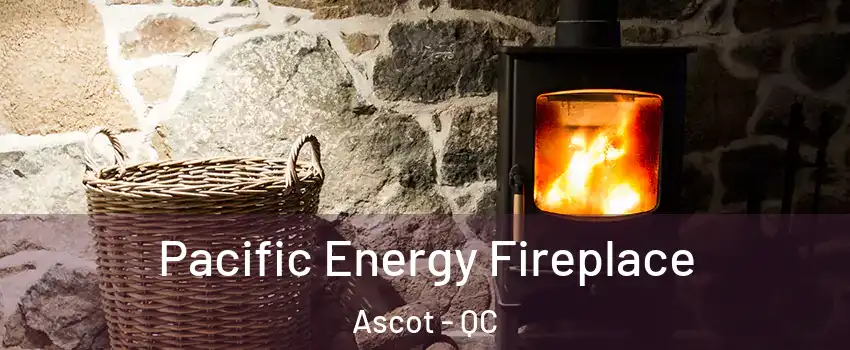  Pacific Energy Fireplace Ascot - QC