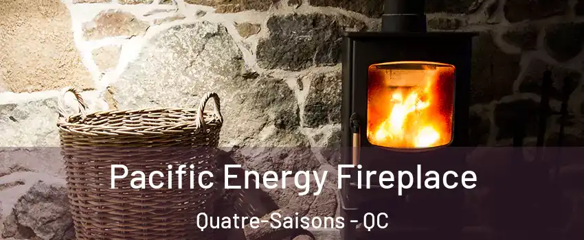  Pacific Energy Fireplace Quatre-Saisons - QC