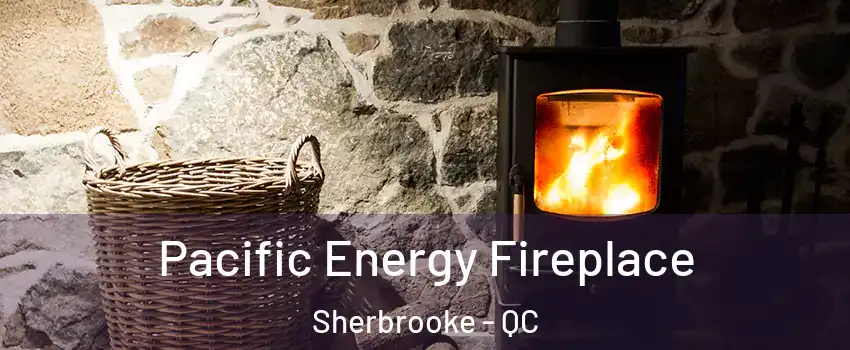  Pacific Energy Fireplace Sherbrooke - QC