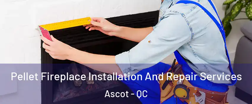  Pellet Fireplace Installation And Repair Services Ascot - QC