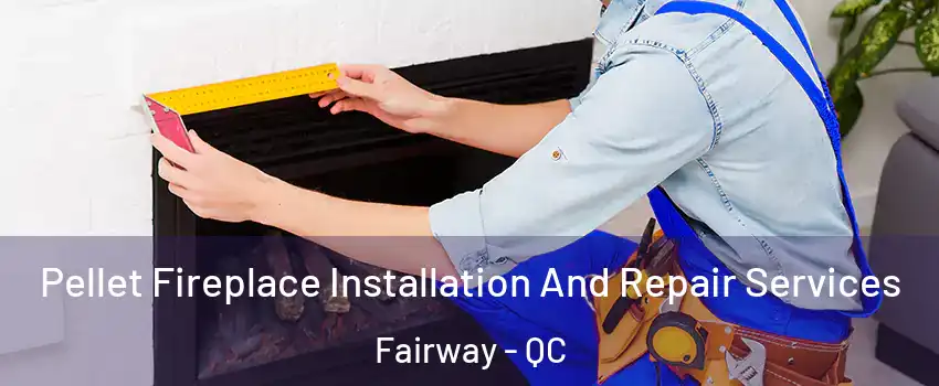  Pellet Fireplace Installation And Repair Services Fairway - QC