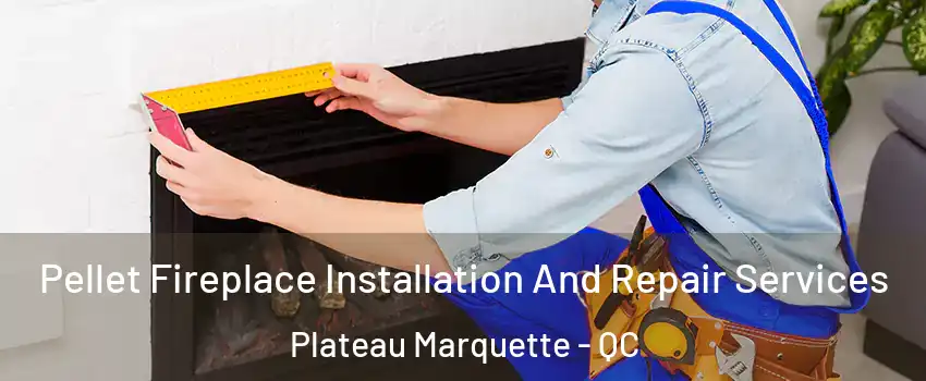  Pellet Fireplace Installation And Repair Services Plateau Marquette - QC