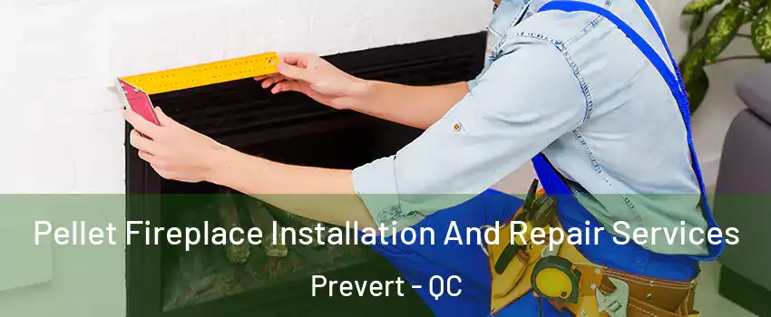  Pellet Fireplace Installation And Repair Services Prevert - QC