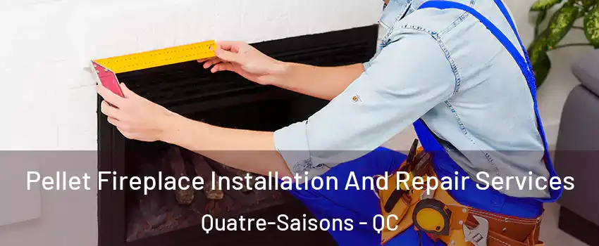  Pellet Fireplace Installation And Repair Services Quatre-Saisons - QC