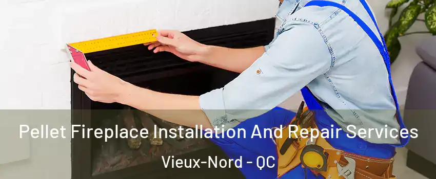  Pellet Fireplace Installation And Repair Services Vieux-Nord - QC