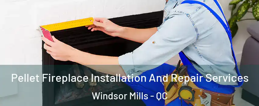  Pellet Fireplace Installation And Repair Services Windsor Mills - QC