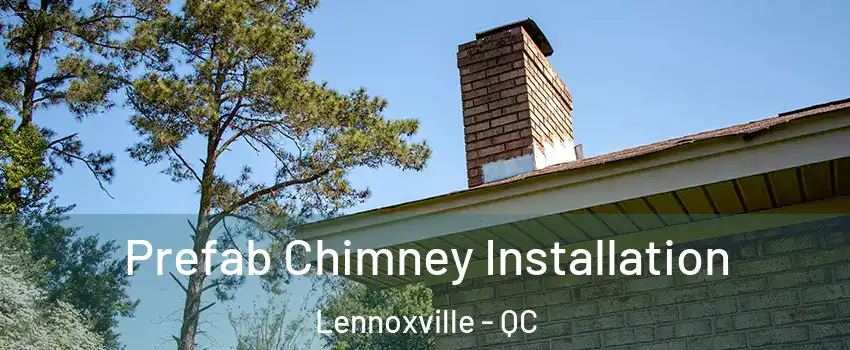  Prefab Chimney Installation Lennoxville - QC