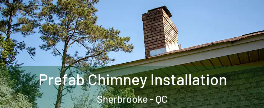 Prefab Chimney Installation Sherbrooke - QC