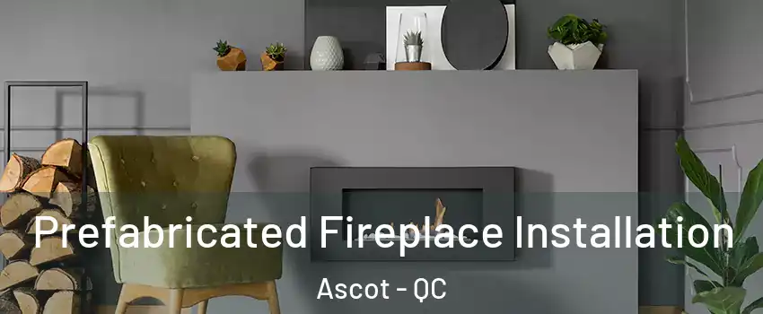  Prefabricated Fireplace Installation Ascot - QC