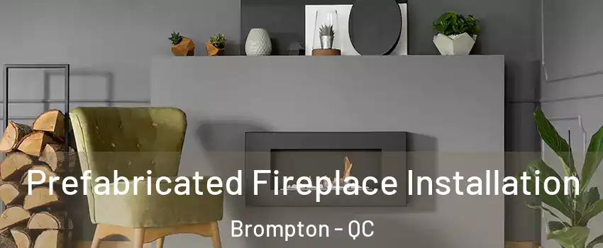  Prefabricated Fireplace Installation Brompton - QC