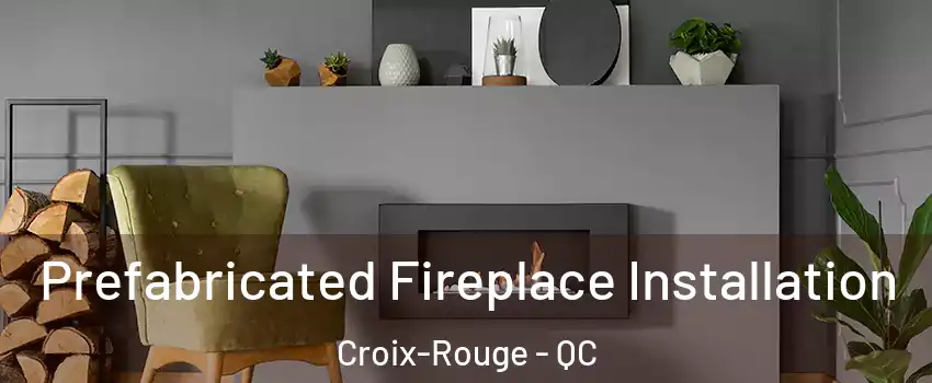  Prefabricated Fireplace Installation Croix-Rouge - QC