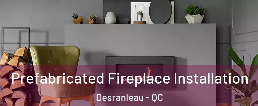  Prefabricated Fireplace Installation Desranleau - QC