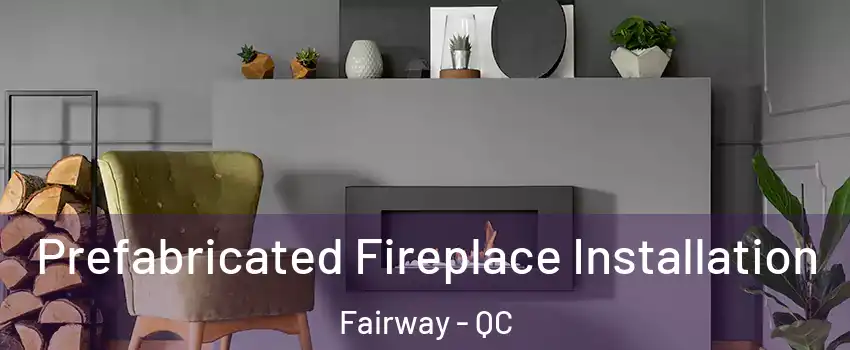  Prefabricated Fireplace Installation Fairway - QC