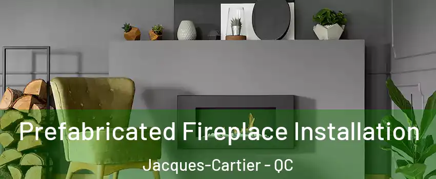  Prefabricated Fireplace Installation Jacques-Cartier - QC