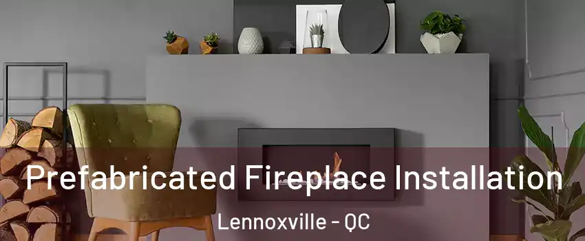  Prefabricated Fireplace Installation Lennoxville - QC