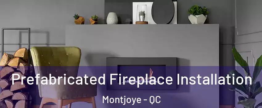  Prefabricated Fireplace Installation Montjoye - QC