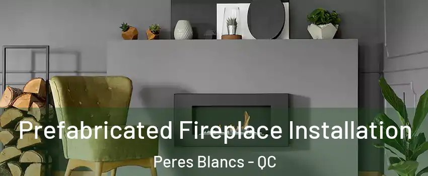 Prefabricated Fireplace Installation Peres Blancs - QC