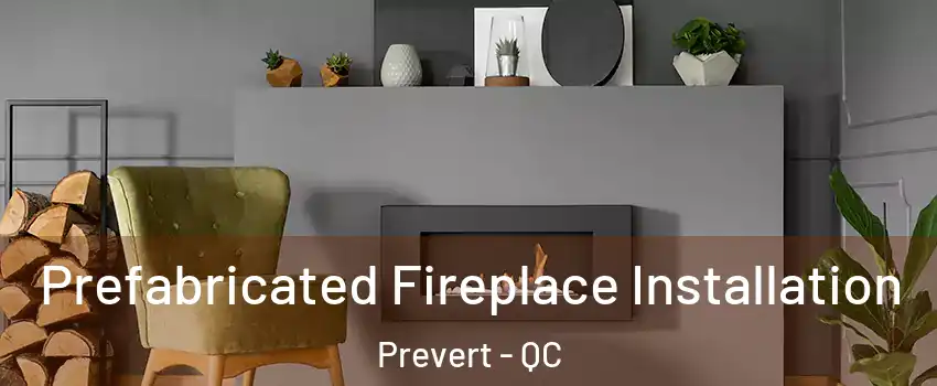  Prefabricated Fireplace Installation Prevert - QC