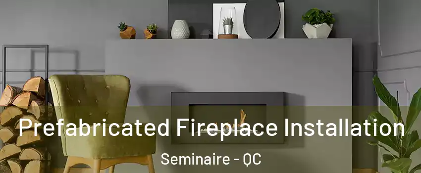  Prefabricated Fireplace Installation Seminaire - QC